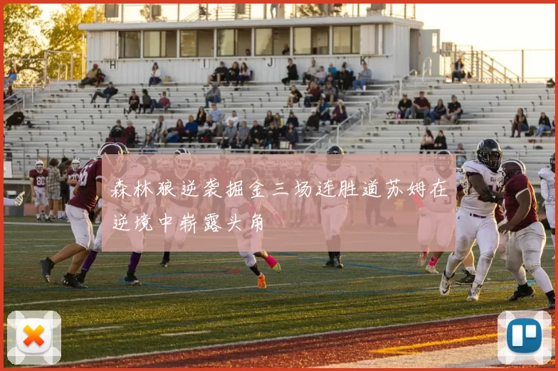 森林狼逆袭掘金三场连胜道苏姆在逆境中崭露头角