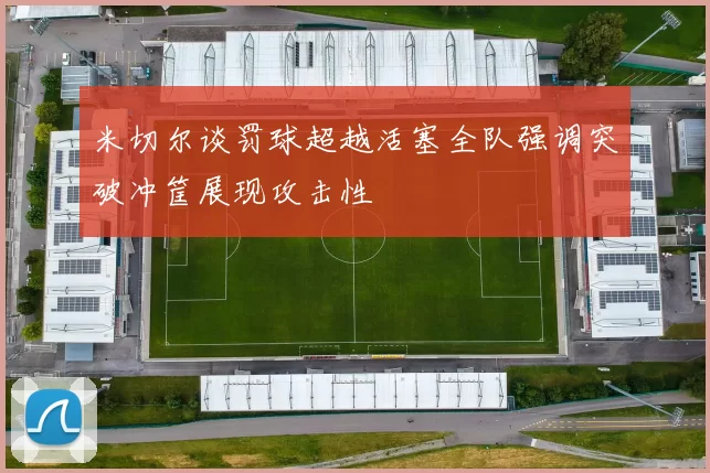 米切尔谈罚球超越活塞全队强调突破冲筐展现攻击性